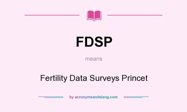 What does FDSP mean? It stands for Fertility Data Surveys Princet