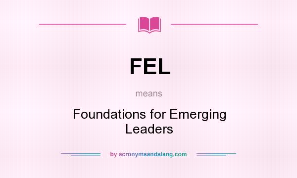 What does FEL mean? It stands for Foundations for Emerging Leaders