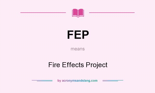 What does FEP mean? It stands for Fire Effects Project