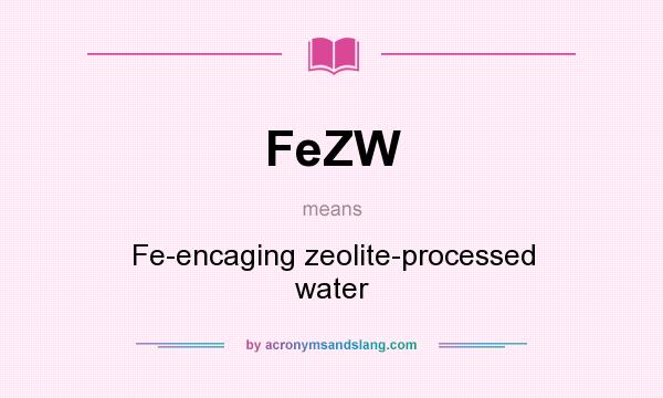 What does FeZW mean? It stands for Fe-encaging zeolite-processed water