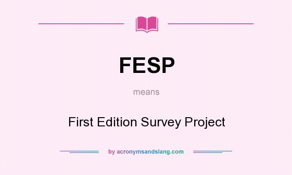 What does FESP mean? It stands for First Edition Survey Project