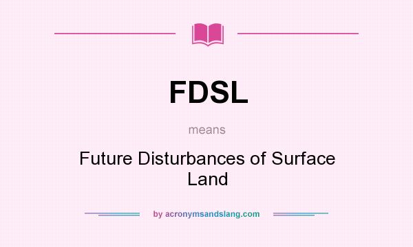 What does FDSL mean? It stands for Future Disturbances of Surface Land