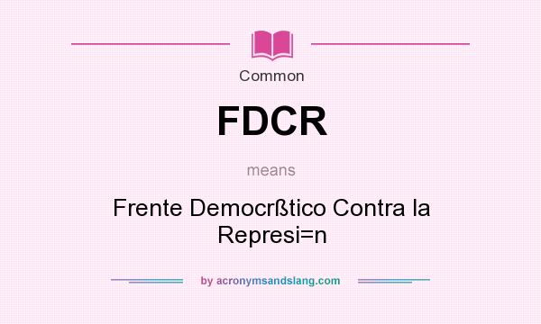 What does FDCR mean? It stands for Frente Democrßtico Contra la Represi=n