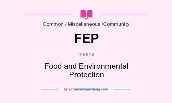 What does FEP mean? It stands for Food and Environmental Protection