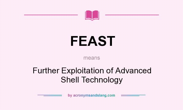 What does FEAST mean? It stands for Further Exploitation of Advanced Shell Technology