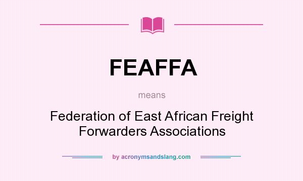 What does FEAFFA mean? It stands for Federation of East African Freight Forwarders Associations