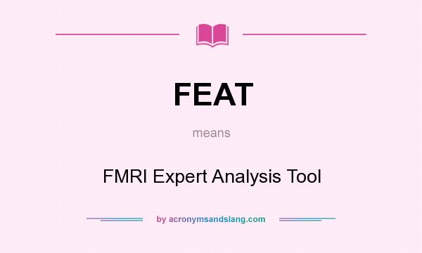 What does FEAT mean? It stands for FMRI Expert Analysis Tool