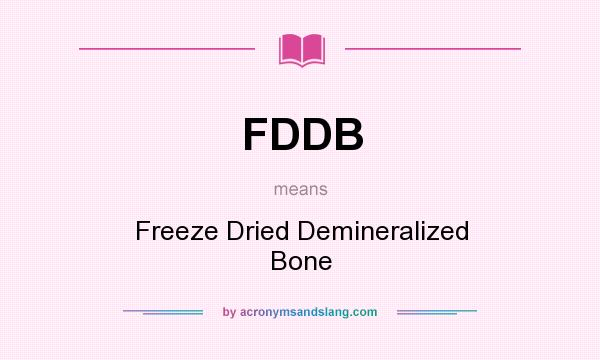 What does FDDB mean? It stands for Freeze Dried Demineralized Bone