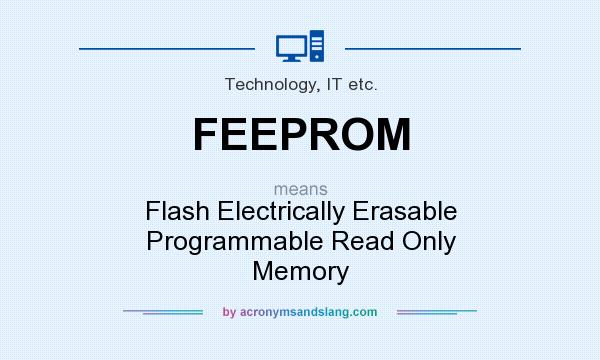 What does FEEPROM mean? It stands for Flash Electrically Erasable Programmable Read Only Memory