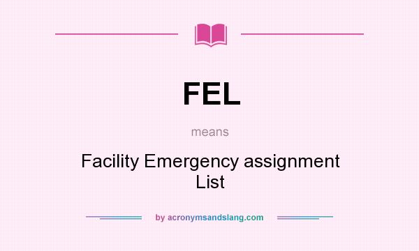 What does FEL mean? It stands for Facility Emergency assignment List