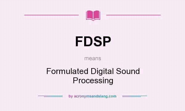 What does FDSP mean? It stands for Formulated Digital Sound Processing