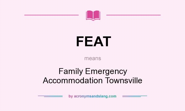 What does FEAT mean? It stands for Family Emergency Accommodation Townsville