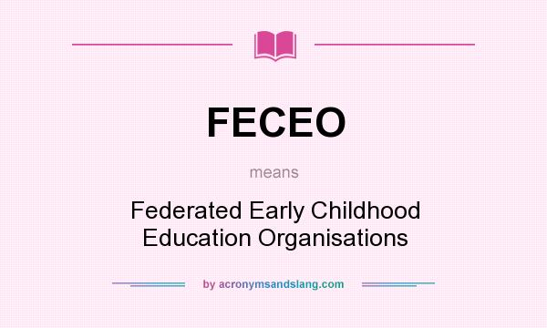 What does FECEO mean? It stands for Federated Early Childhood Education Organisations
