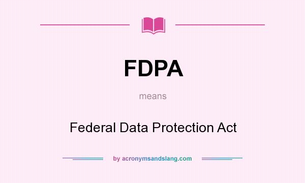 What does FDPA mean? It stands for Federal Data Protection Act