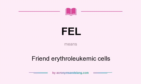 What does FEL mean? It stands for Friend erythroleukemic cells