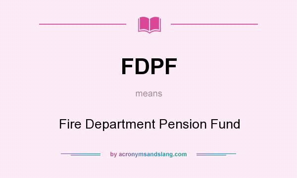 What does FDPF mean? It stands for Fire Department Pension Fund