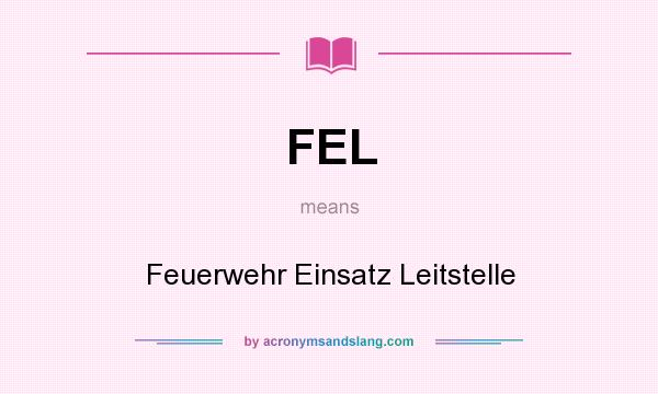 What does FEL mean? It stands for Feuerwehr Einsatz Leitstelle
