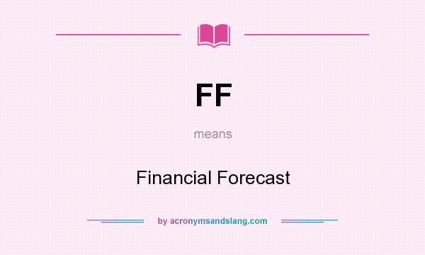 What does FF mean? It stands for Financial Forecast