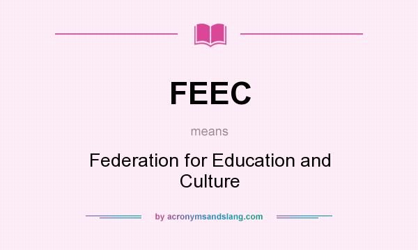 What does FEEC mean? It stands for Federation for Education and Culture