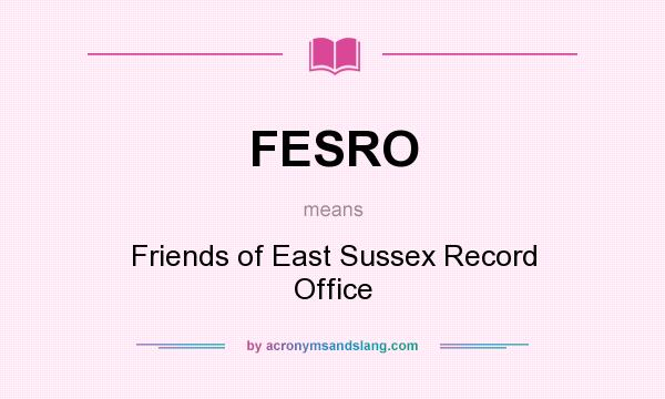 What does FESRO mean? It stands for Friends of East Sussex Record Office