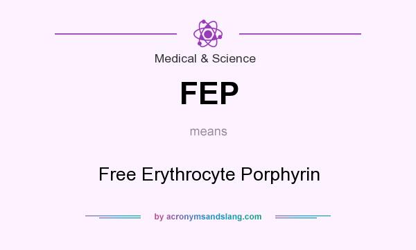 What does FEP mean? It stands for Free Erythrocyte Porphyrin