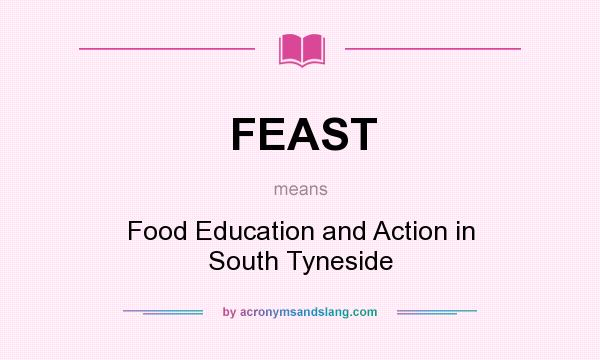 What does FEAST mean? It stands for Food Education and Action in South Tyneside