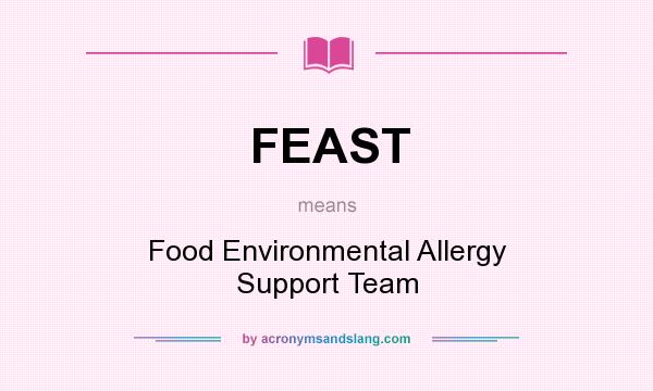 What does FEAST mean? It stands for Food Environmental Allergy Support Team