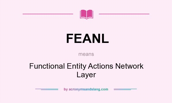 What does FEANL mean? It stands for Functional Entity Actions Network Layer