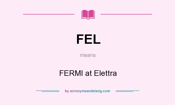 What does FEL mean? It stands for FERMI at Elettra