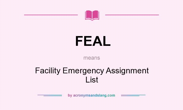 What does FEAL mean? It stands for Facility Emergency Assignment List