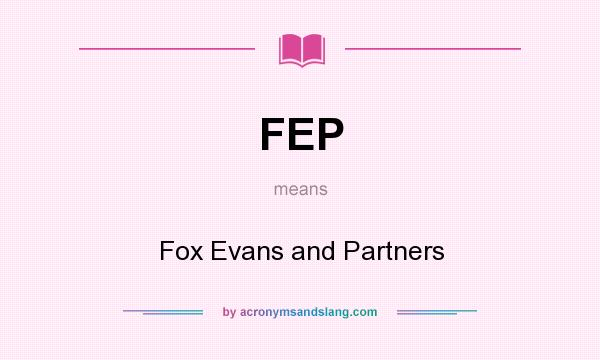 What does FEP mean? It stands for Fox Evans and Partners