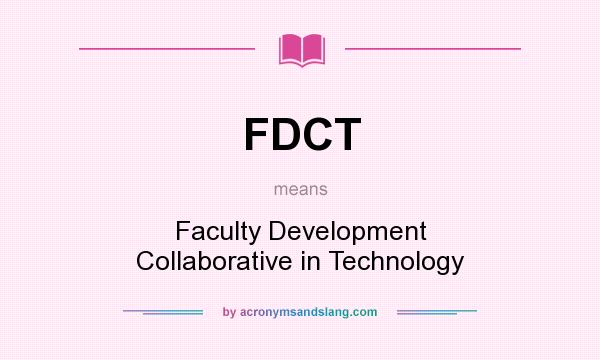 What does FDCT mean? It stands for Faculty Development Collaborative in Technology