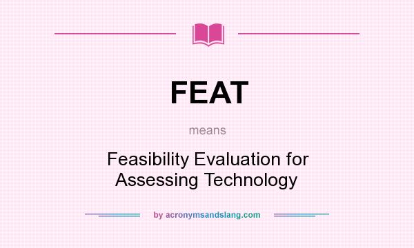 What does FEAT mean? It stands for Feasibility Evaluation for Assessing Technology