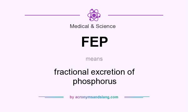 What does FEP mean? It stands for fractional excretion of phosphorus