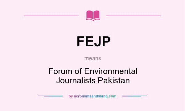 What does FEJP mean? It stands for Forum of Environmental Journalists Pakistan