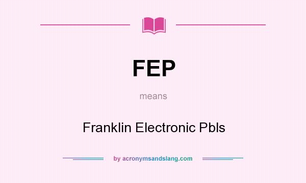 What does FEP mean? It stands for Franklin Electronic Pbls