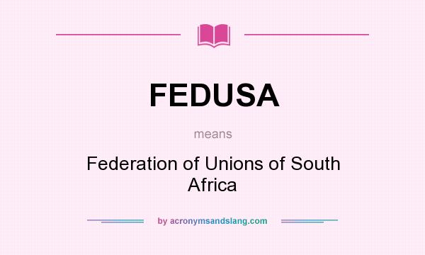 What does FEDUSA mean? It stands for Federation of Unions of South Africa