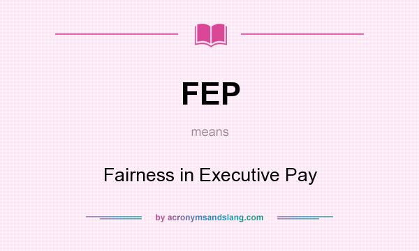 What does FEP mean? It stands for Fairness in Executive Pay