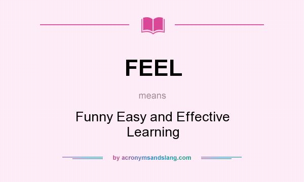 What does FEEL mean? It stands for Funny Easy and Effective Learning