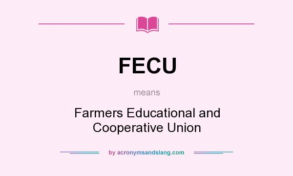 What does FECU mean? It stands for Farmers Educational and Cooperative Union