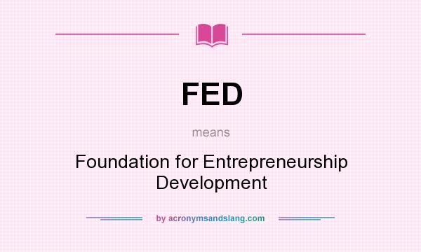 What does FED mean? It stands for Foundation for Entrepreneurship Development