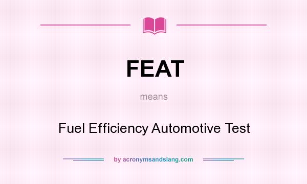 What does FEAT mean? It stands for Fuel Efficiency Automotive Test