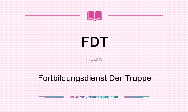 What does FDT mean? It stands for Fortbildungsdienst Der Truppe