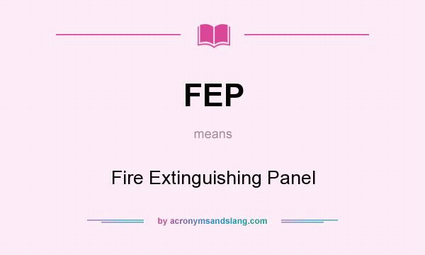 What does FEP mean? It stands for Fire Extinguishing Panel