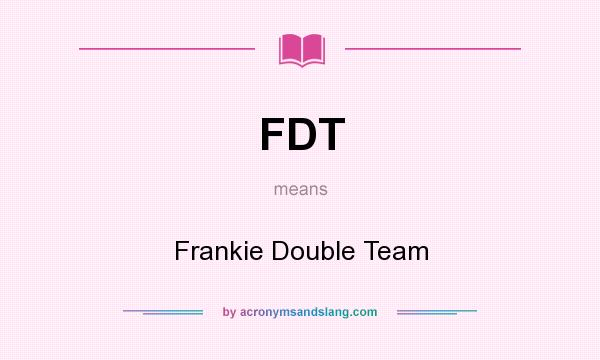 What does FDT mean? It stands for Frankie Double Team