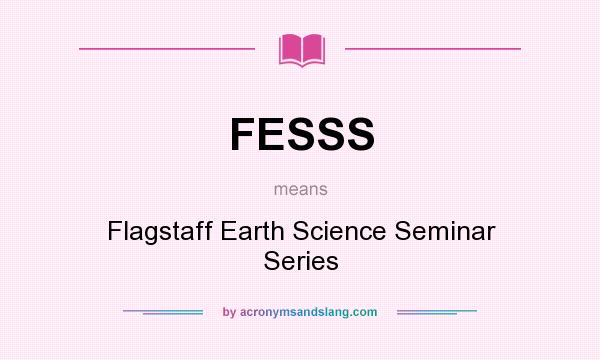 What does FESSS mean? It stands for Flagstaff Earth Science Seminar Series