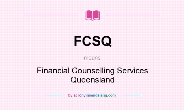 What does FCSQ mean? It stands for Financial Counselling Services Queensland