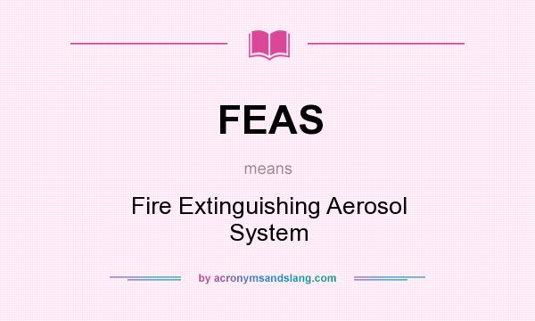 What does FEAS mean? It stands for Fire Extinguishing Aerosol System