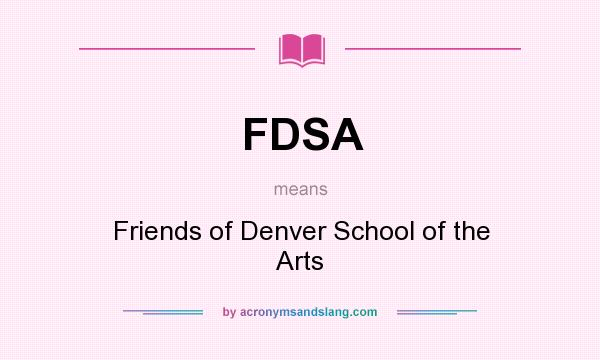 What does FDSA mean? It stands for Friends of Denver School of the Arts