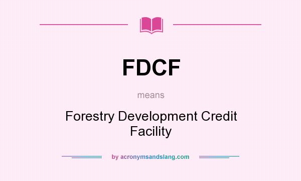 What does FDCF mean? It stands for Forestry Development Credit Facility
